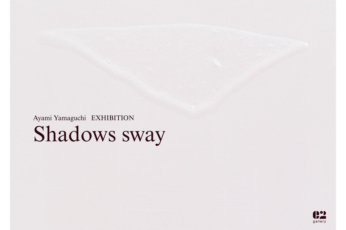 Ayami Yamaguchi EXHIBITION -Shadows sway-