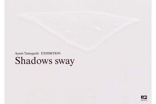 Ayami Yamaguchi EXHIBITION -Shadows sway-